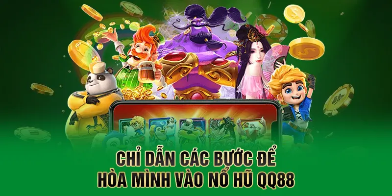 Chỉ dẫn các bước để hòa mình vào nổ hũ QQ88