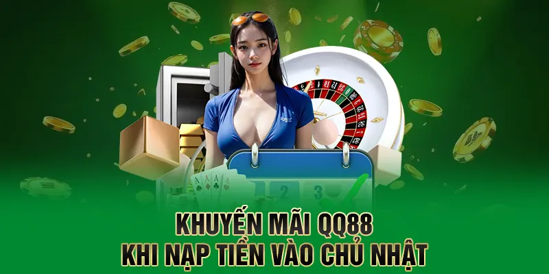 Khuyến mãi QQ88 khi nạp tiền vào chủ nhật